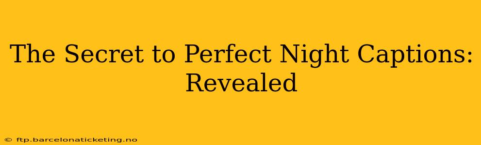 The Secret to Perfect Night Captions: Revealed