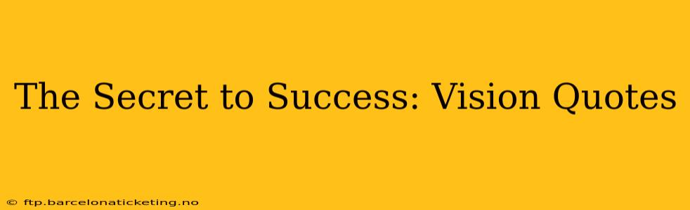 The Secret to Success: Vision Quotes