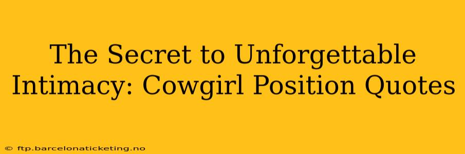 The Secret to Unforgettable Intimacy: Cowgirl Position Quotes The Secret to Unforgettable Intimacy: Cowgirl Position Quotes