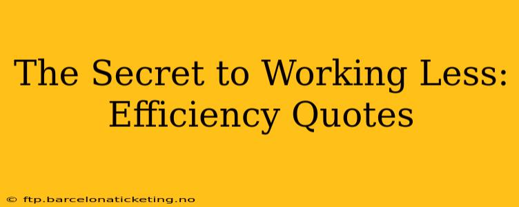 The Secret to Working Less: Efficiency Quotes