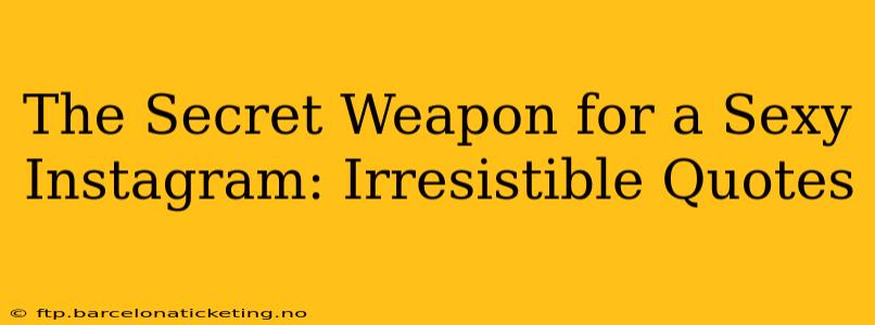 The Secret Weapon for a Sexy Instagram: Irresistible Quotes