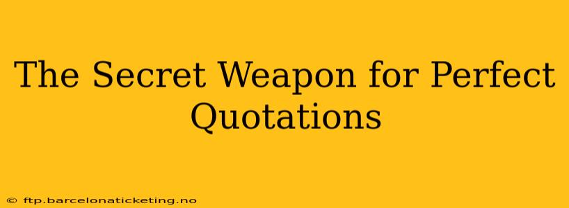 The Secret Weapon for Perfect Quotations