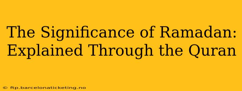 The Significance of Ramadan: Explained Through the Quran