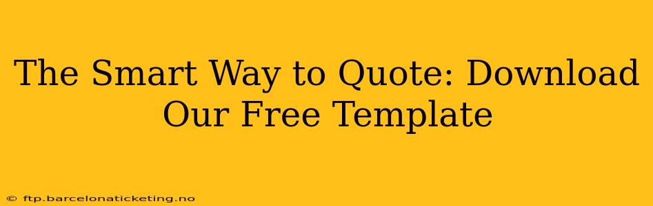 The Smart Way to Quote: Download Our Free Template