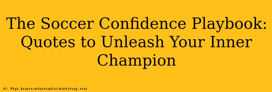 The Soccer Confidence Playbook: Quotes to Unleash Your Inner Champion