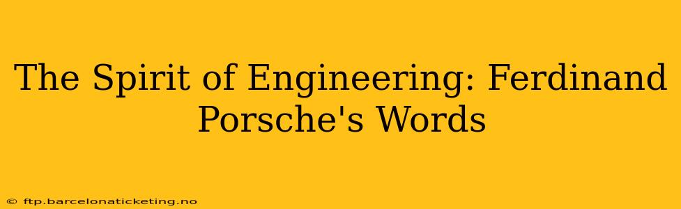 The Spirit of Engineering: Ferdinand Porsche's Words