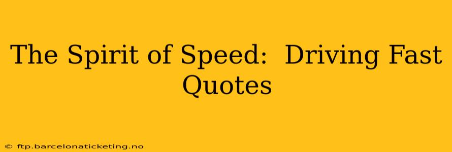 The Spirit of Speed:  Driving Fast Quotes