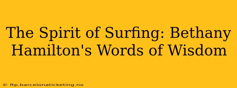 The Spirit of Surfing: Bethany Hamilton's Words of Wisdom