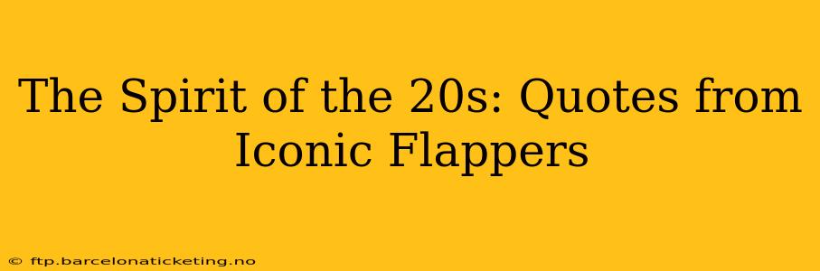 The Spirit of the 20s: Quotes from Iconic Flappers