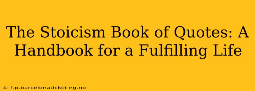 The Stoicism Book of Quotes: A Handbook for a Fulfilling Life