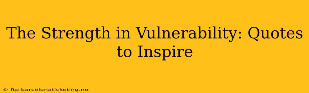 The Strength in Vulnerability: Quotes to Inspire