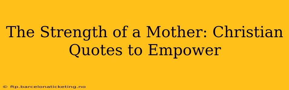 The Strength of a Mother: Christian Quotes to Empower