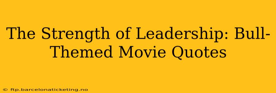 The Strength of Leadership: Bull-Themed Movie Quotes