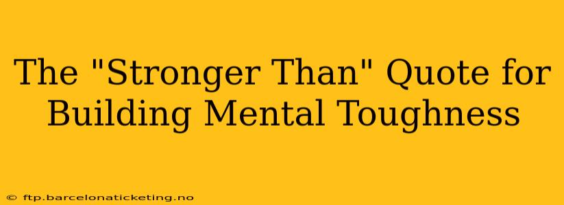 The "Stronger Than" Quote for Building Mental Toughness
