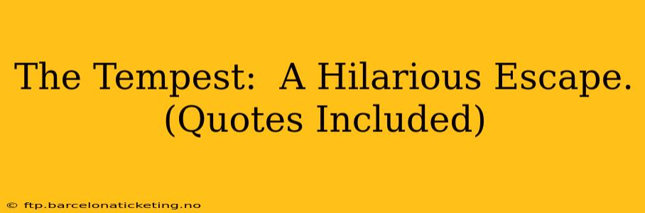 The Tempest:  A Hilarious Escape. (Quotes Included)