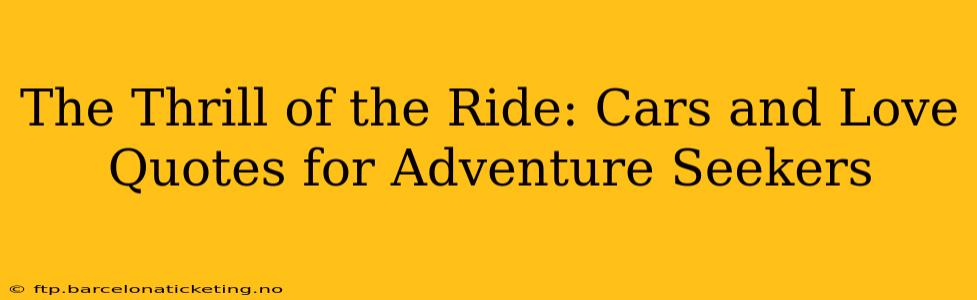 The Thrill of the Ride: Cars and Love Quotes for Adventure Seekers