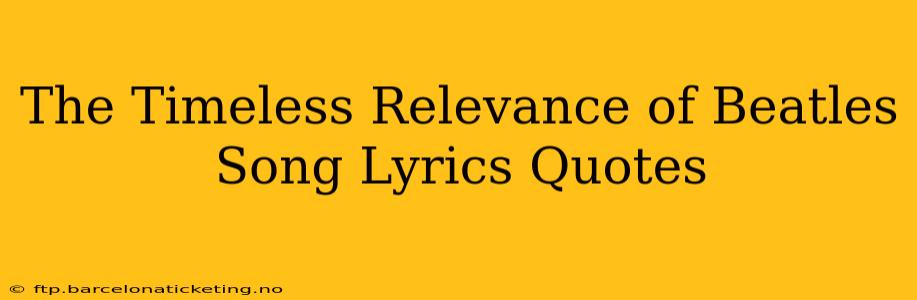 The Timeless Relevance of Beatles Song Lyrics Quotes