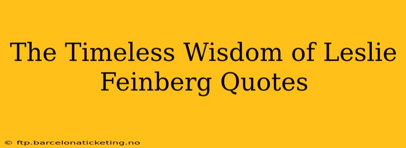 The Timeless Wisdom of Leslie Feinberg Quotes
