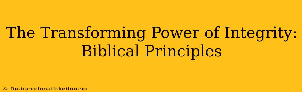 The Transforming Power of Integrity: Biblical Principles