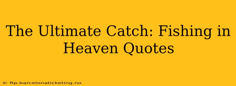 The Ultimate Catch: Fishing in Heaven Quotes