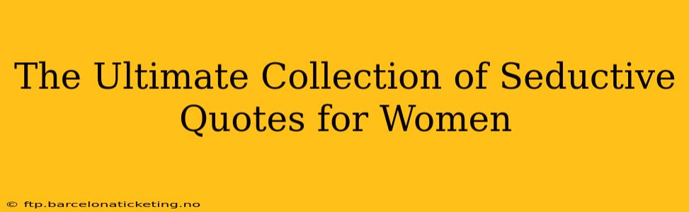 The Ultimate Collection of Seductive Quotes for Women