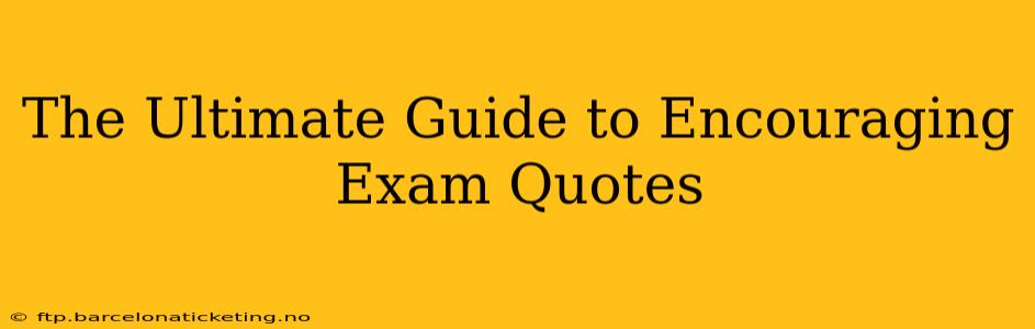 The Ultimate Guide to Encouraging Exam Quotes