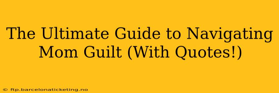 The Ultimate Guide to Navigating Mom Guilt (With Quotes!)