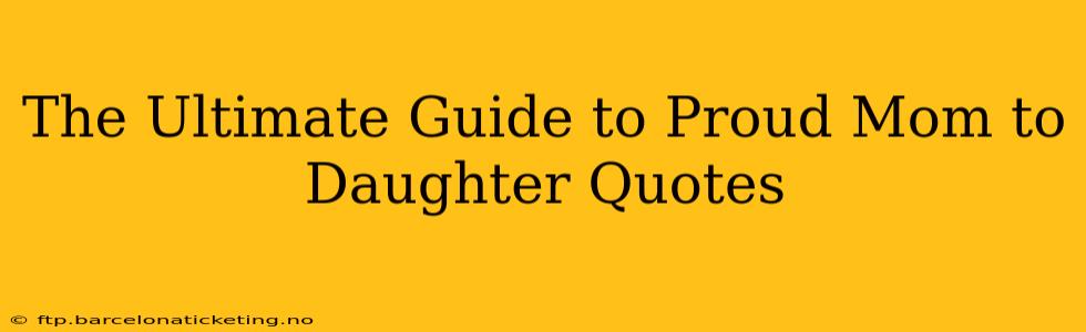 The Ultimate Guide to Proud Mom to Daughter Quotes