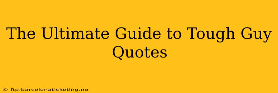 The Ultimate Guide to Tough Guy Quotes