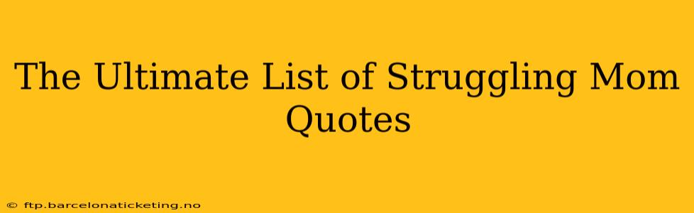 The Ultimate List of Struggling Mom Quotes