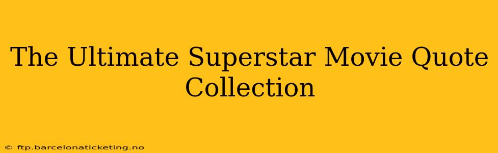 The Ultimate Superstar Movie Quote Collection