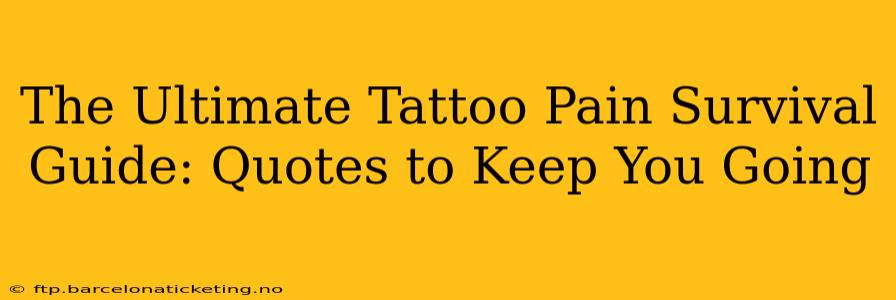 The Ultimate Tattoo Pain Survival Guide: Quotes to Keep You Going