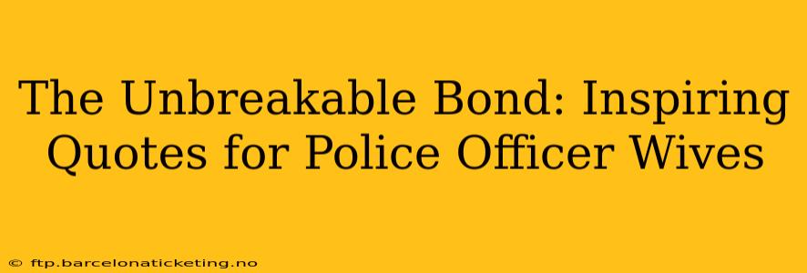 The Unbreakable Bond: Inspiring Quotes for Police Officer Wives