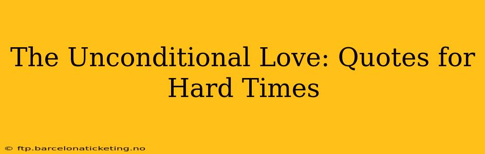 The Unconditional Love: Quotes for Hard Times