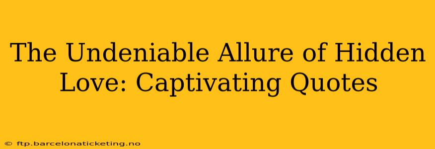 The Undeniable Allure of Hidden Love: Captivating Quotes