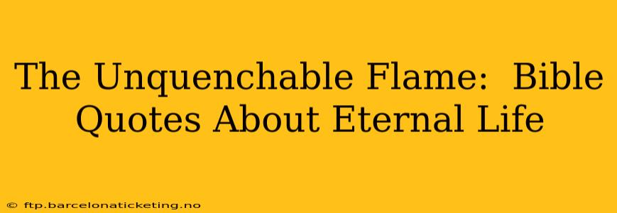 The Unquenchable Flame:  Bible Quotes About Eternal Life