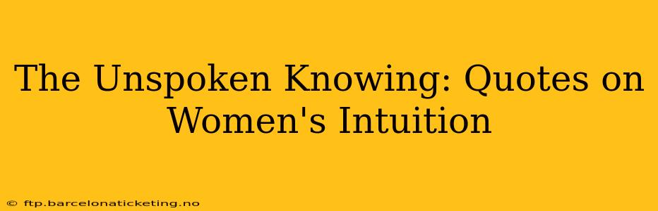 The Unspoken Knowing: Quotes on Women's Intuition