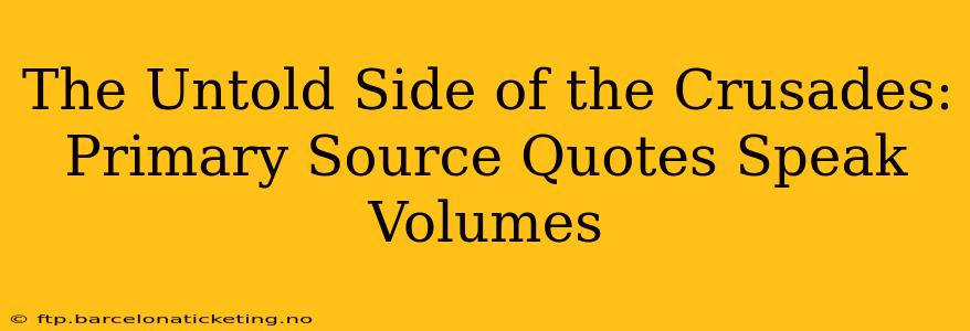 The Untold Side of the Crusades: Primary Source Quotes Speak Volumes