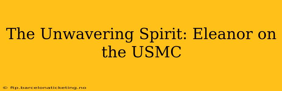 The Unwavering Spirit: Eleanor on the USMC