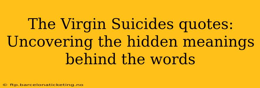 The Virgin Suicides quotes: Uncovering the hidden meanings behind the words