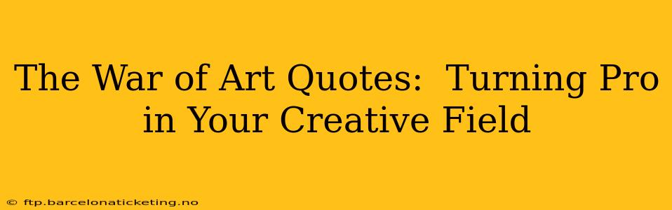 The War of Art Quotes:  Turning Pro in Your Creative Field