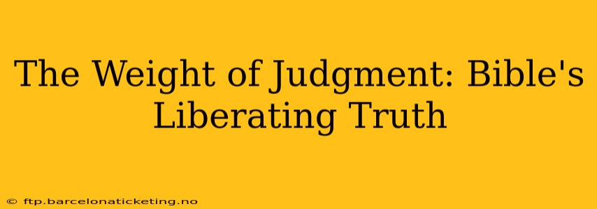 The Weight of Judgment: Bible's Liberating Truth