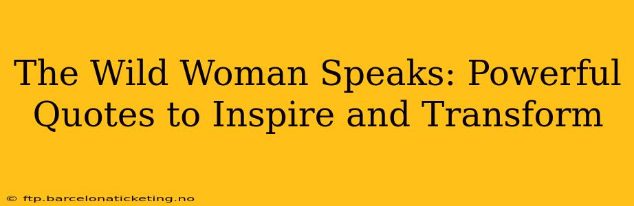 The Wild Woman Speaks: Powerful Quotes to Inspire and Transform