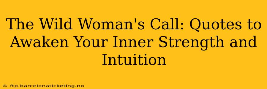 The Wild Woman's Call: Quotes to Awaken Your Inner Strength and Intuition