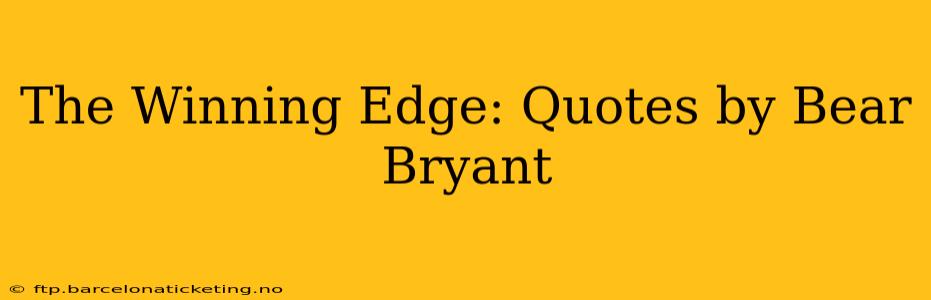 The Winning Edge: Quotes by Bear Bryant