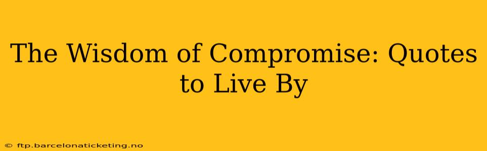 The Wisdom of Compromise: Quotes to Live By