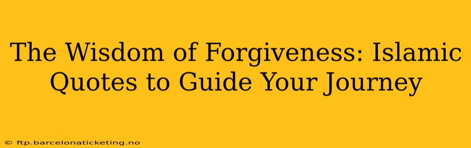 The Wisdom of Forgiveness: Islamic Quotes to Guide Your Journey
