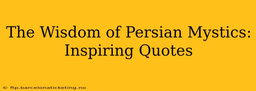 The Wisdom of Persian Mystics: Inspiring Quotes