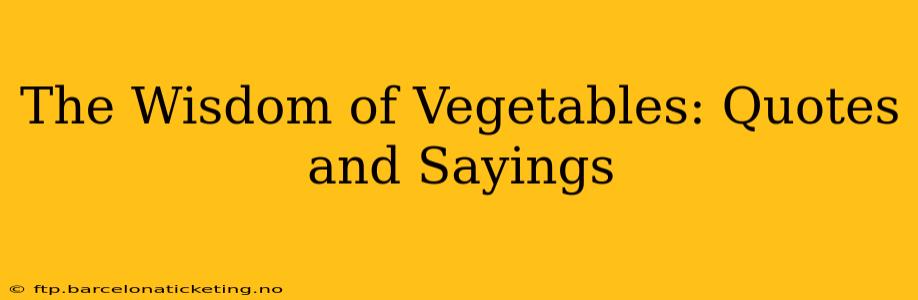 The Wisdom of Vegetables: Quotes and Sayings