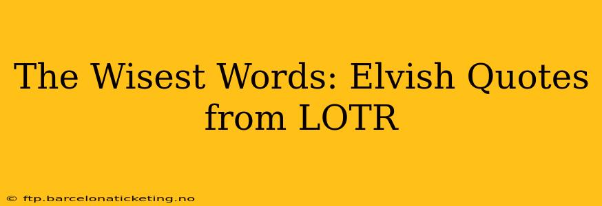 The Wisest Words: Elvish Quotes from LOTR